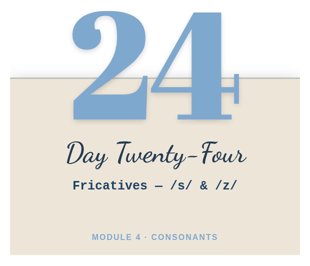 Day 24: Fricatives — /s/ & /z/